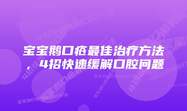 宝宝鹅口疮最佳治疗方法，4招快速缓解口腔问题