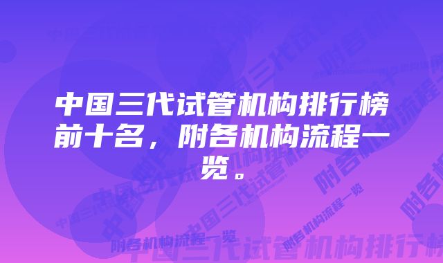 中国三代试管机构排行榜前十名，附各机构流程一览。