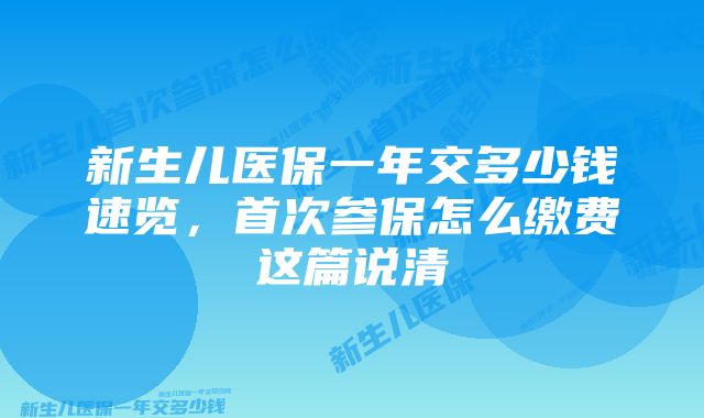 新生儿医保一年交多少钱速览，首次参保怎么缴费这篇说清