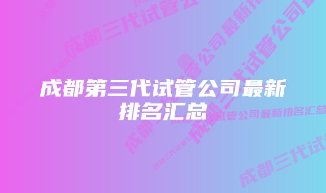 成都第三代试管公司最新排名汇总