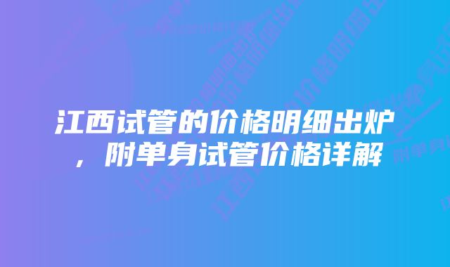 江西试管的价格明细出炉，附单身试管价格详解