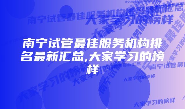 南宁试管最佳服务机构排名最新汇总,大家学习的榜样