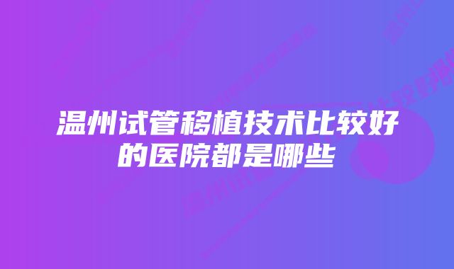 温州试管移植技术比较好的医院都是哪些