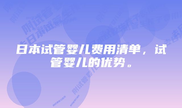 日本试管婴儿费用清单，试管婴儿的优势。