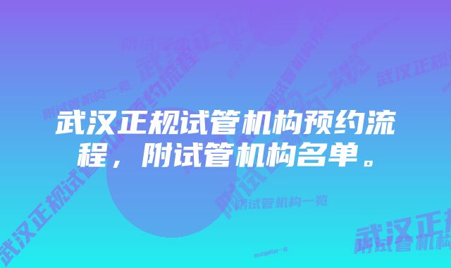 武汉正规试管机构预约流程，附试管机构名单。