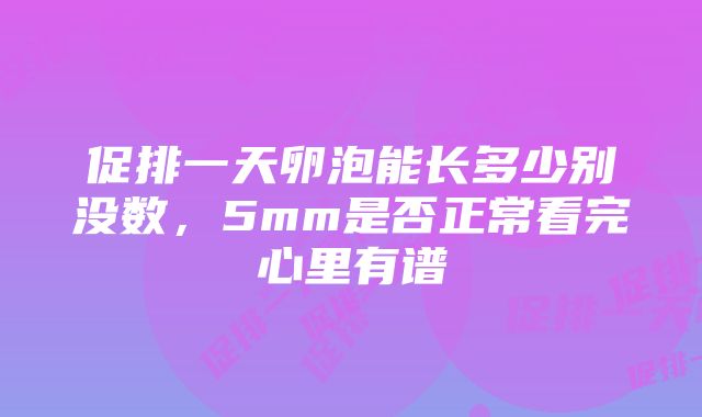 促排一天卵泡能长多少别没数，5mm是否正常看完心里有谱