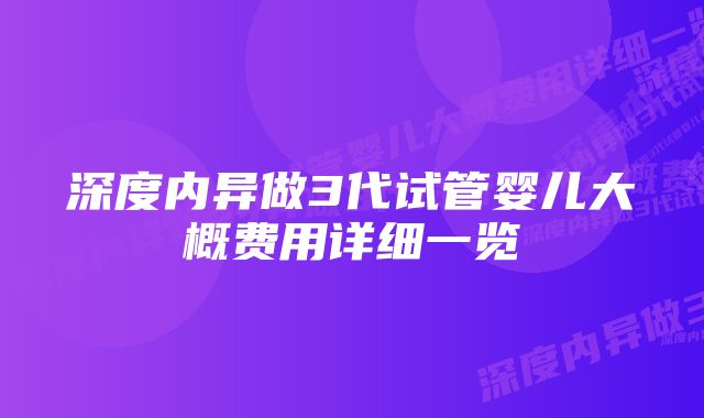 深度内异做3代试管婴儿大概费用详细一览