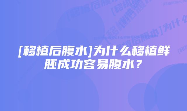 [移植后腹水]为什么移植鲜胚成功容易腹水？