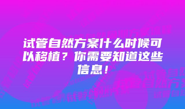 试管自然方案什么时候可以移植？你需要知道这些信息！