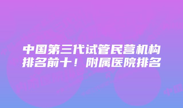 中国第三代试管民营机构排名前十！附属医院排名