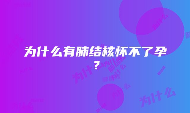 为什么有肺结核怀不了孕？