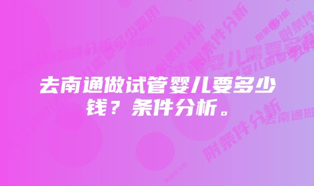 去南通做试管婴儿要多少钱？条件分析。