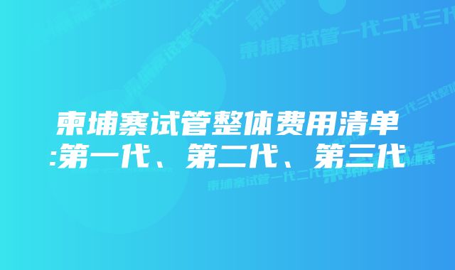 柬埔寨试管整体费用清单:第一代、第二代、第三代