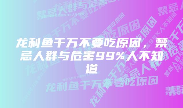 龙利鱼千万不要吃原因，禁忌人群与危害99%人不知道