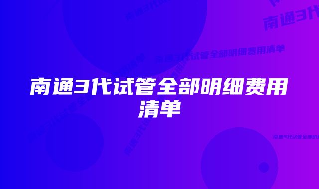 南通3代试管全部明细费用清单