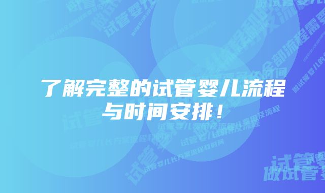 了解完整的试管婴儿流程与时间安排！