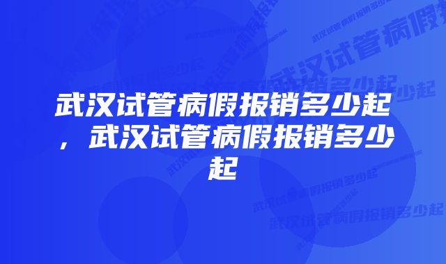 武汉试管病假报销多少起，武汉试管病假报销多少起