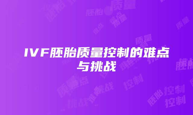 IVF胚胎质量控制的难点与挑战