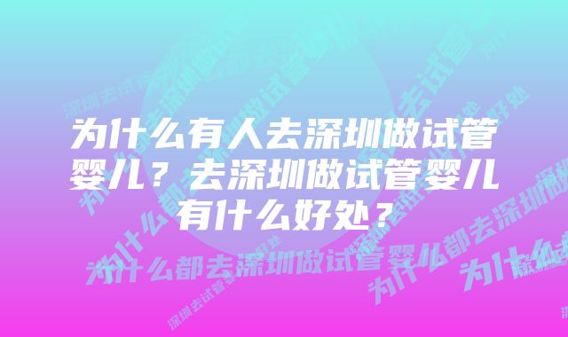 为什么有人去深圳做试管婴儿？去深圳做试管婴儿有什么好处？