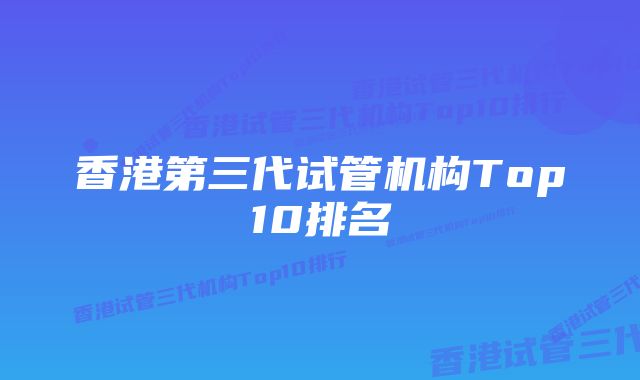 香港第三代试管机构Top10排名