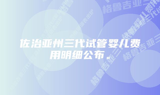 佐治亚州三代试管婴儿费用明细公布。