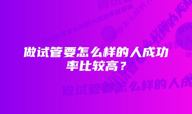 做试管要怎么样的人成功率比较高？