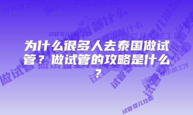 为什么很多人去泰国做试管？做试管的攻略是什么？