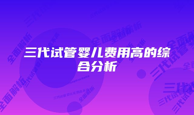 三代试管婴儿费用高的综合分析