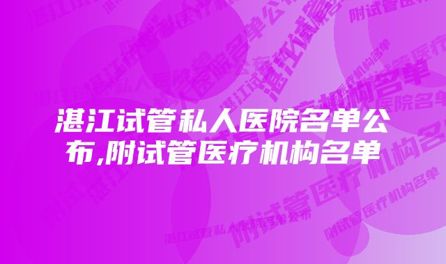 湛江试管私人医院名单公布,附试管医疗机构名单