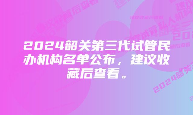 2024韶关第三代试管民办机构名单公布，建议收藏后查看。