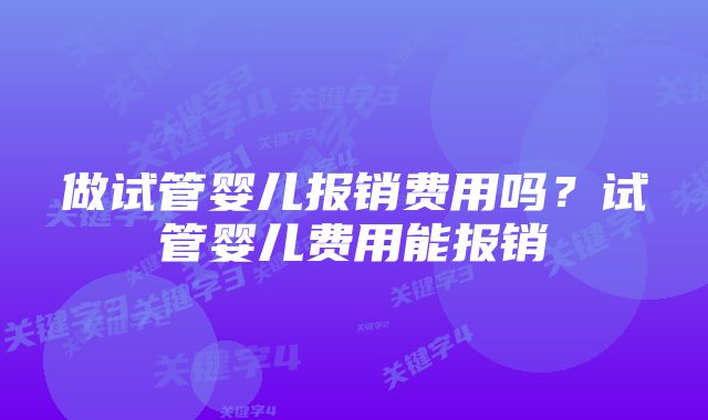 做试管婴儿报销费用吗？试管婴儿费用能报销