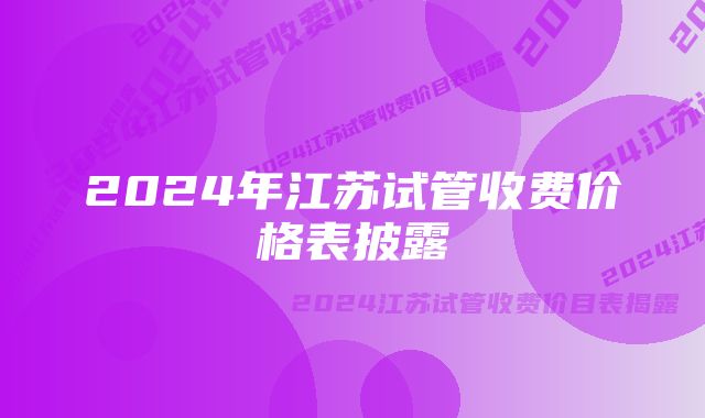 2024年江苏试管收费价格表披露