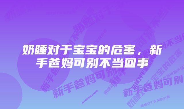 奶睡对于宝宝的危害，新手爸妈可别不当回事