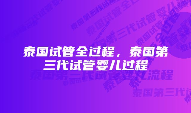 泰国试管全过程，泰国第三代试管婴儿过程