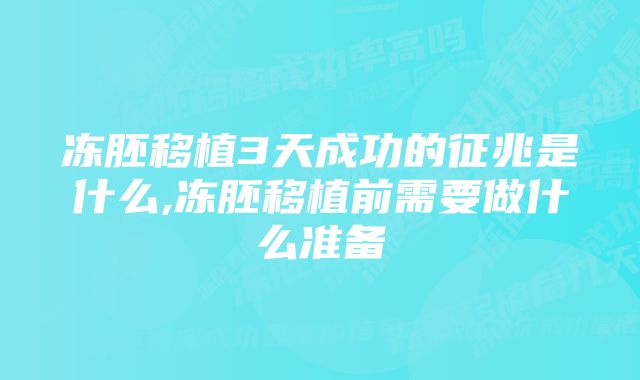 冻胚移植3天成功的征兆是什么,冻胚移植前需要做什么准备