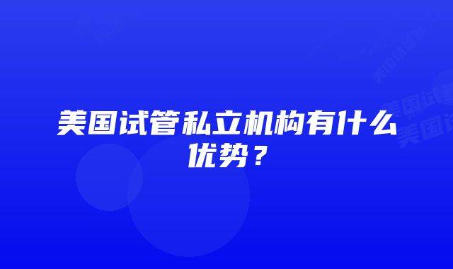 美国试管私立机构有什么优势？