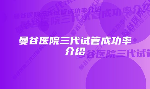 曼谷医院三代试管成功率介绍