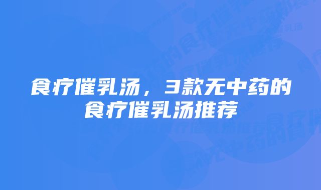 食疗催乳汤，3款无中药的食疗催乳汤推荐