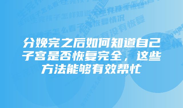 分娩完之后如何知道自己子宫是否恢复完全，这些方法能够有效帮忙