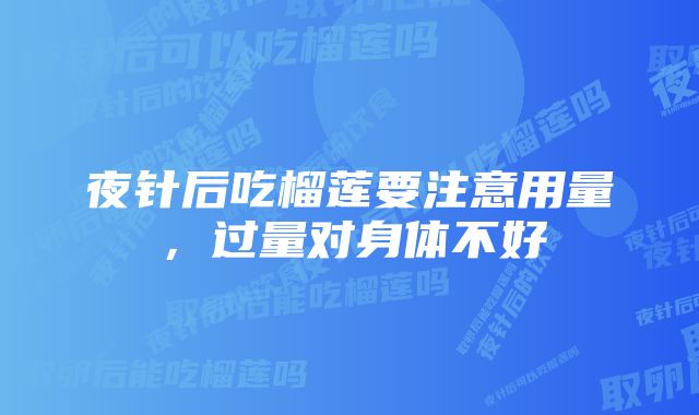 夜针后吃榴莲要注意用量，过量对身体不好