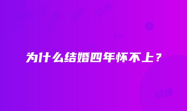 为什么结婚四年怀不上？