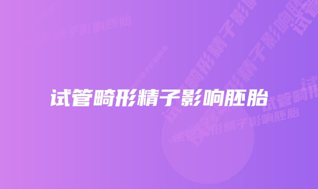 试管畸形精子影响胚胎