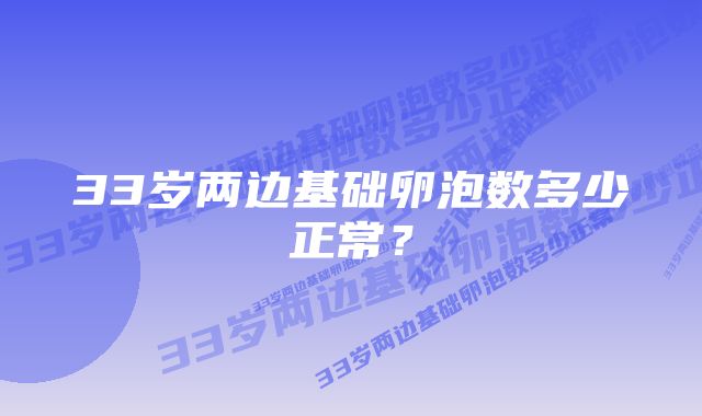 33岁两边基础卵泡数多少正常？