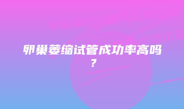 卵巢萎缩试管成功率高吗？