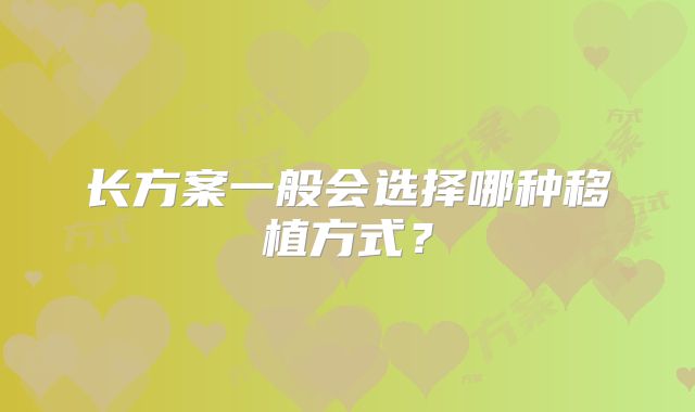 长方案一般会选择哪种移植方式？