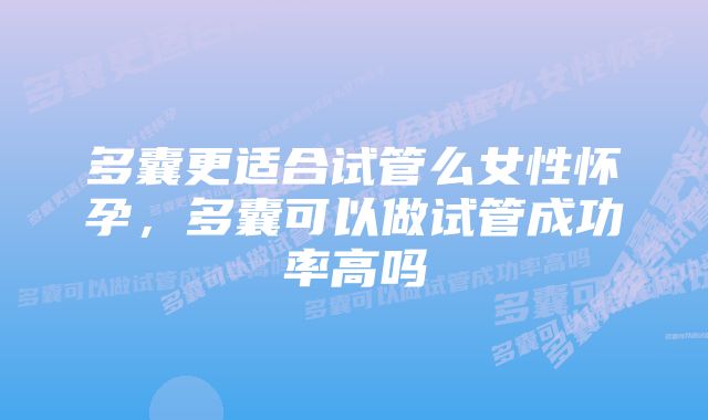 多囊更适合试管么女性怀孕，多囊可以做试管成功率高吗