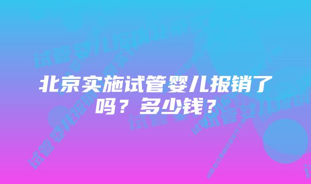 北京实施试管婴儿报销了吗？多少钱？