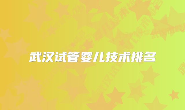 武汉试管婴儿技术排名