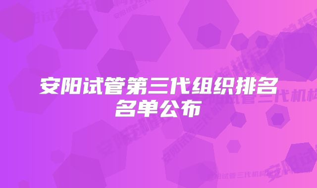 安阳试管第三代组织排名名单公布