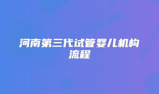 河南第三代试管婴儿机构流程